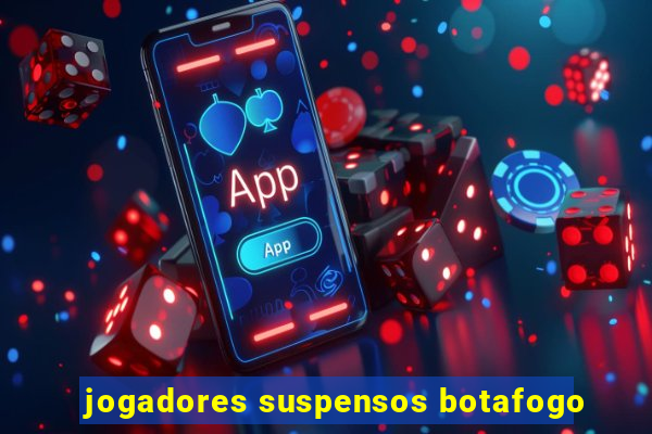 jogadores suspensos botafogo